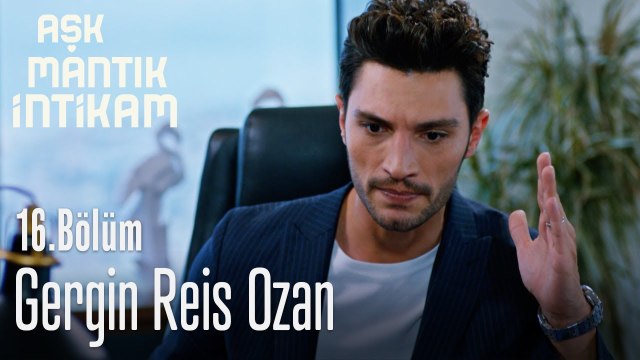 Gergin reis Ozan - Aşk Mantık İntikam 16. Bölüm