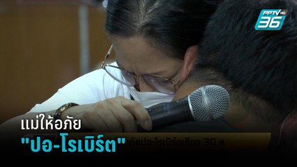 แม่แตงโมเผยให้อภัย "ปอ-โรเบิร์ต" เรียก 30 ล้าน  | เข้มข่าวเย็น
