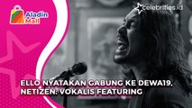 Ello Nyatakan Gabung ke Dewa19, Netizen Vokalis Featuring