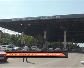 VEP di pintu masuk utara masih dipertingkat kajian teknikal