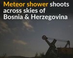 Meteor shower dazzles Bosnia & Herzegovina's skies