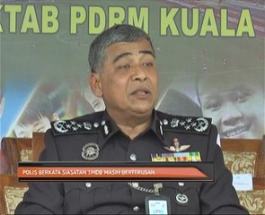 Polis berkata siasatan 1MDB masih berterusan