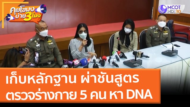 เก็บหลักฐาน ผ่าชันสูตร ตรวจร่างกาย 5 คน หา DNA (1 มี.ค. 65) คุยโขมงบ่าย 3 โมง