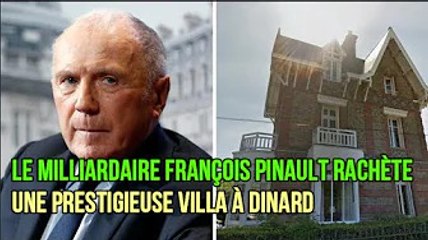 Le milliardaire François Pinault rachète une prestigieuse villa à Dinard