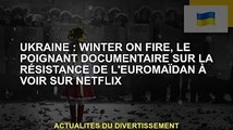 Ukraine : Winter on Fire, documentaire poignant sur la résistance Euromaïdan sur Netflix