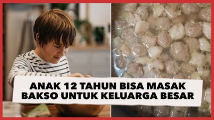Viral Anak 12 Tahun Bisa Masak Bakso untuk Keluarga Besar, Publik Salut dengan Pola Asuh Orang Tuanya