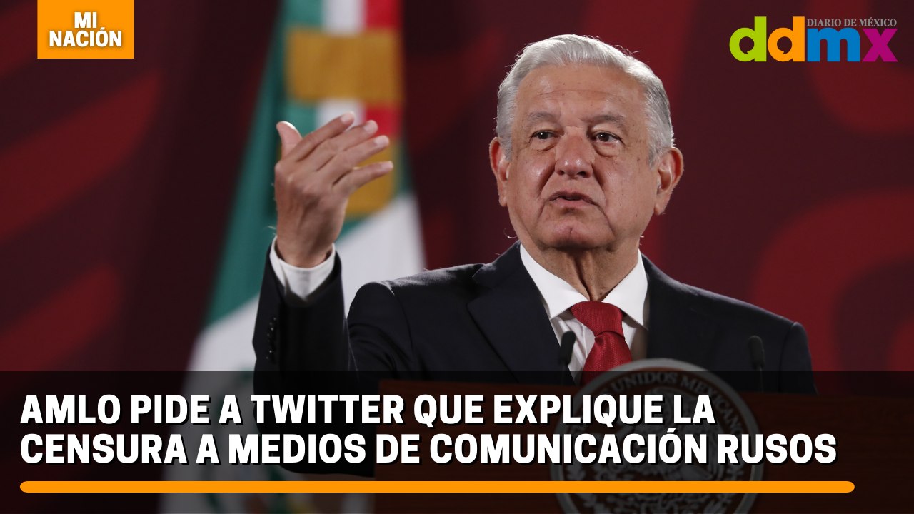 AMLO pide a twitter que explique la censura a medios de comunicación rusos