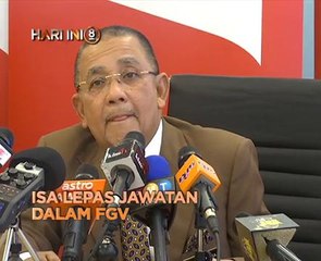 Fokus Hari Ini 8: Isa lepas jawatan dalam FGV