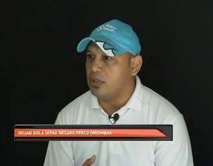 Skuad bola sepak negara perlu dirombak