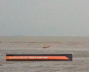 2 nelayan hilang, bot terbalik akibat ribut
