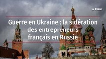 Guerre en Ukraine : la sidération des entrepreneurs français en Russie