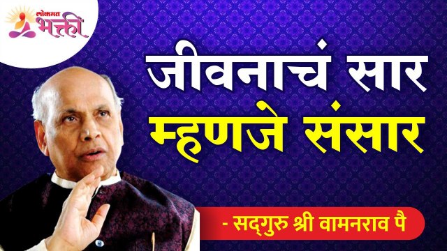 जीवनाचं सार म्हणजे संसार | What is the receipe of life? Satguru Shri Wamanrao Pai | Lokmat Bhakti