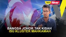 [SHORTS] Bangsa Johor tak kisah isu kluster mahkamah