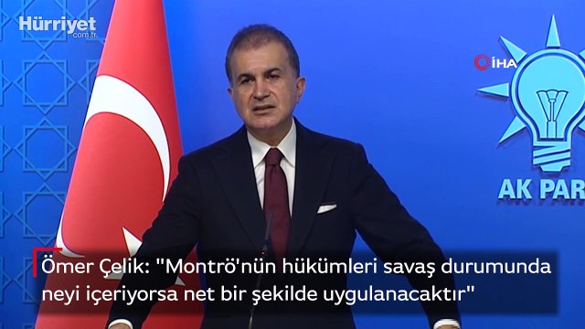 Ömer Çelik: Montrö'nün objektif hükümleri savaş durumunda neyi içeriyorsa net bir şekilde uygulanacaktır