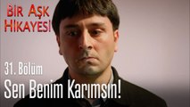 Sen benim karımsın! - Bir Aşk Hikayesi 31. Bölüm