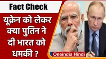 Fact Check: Ukraine को लेकर क्या Putin ने दी India को धमकी ? | वनइंडिया हिंदी