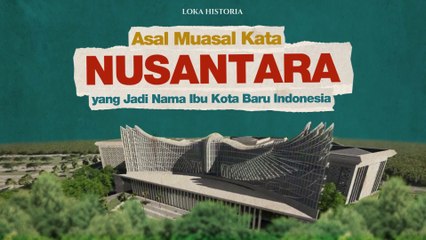 Asal Muasal Kata “Nusantara” yang Jadi Nama Ibu Kota Baru Indonesia
