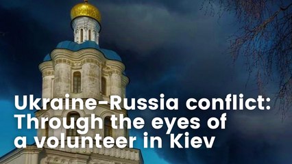 Ukraine-Russia conflict: Through the eyes of a volunteer based in Kiev