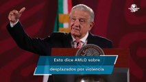 Asegura AMLO que son pocas las regiones en donde hay desplazados por la violencia