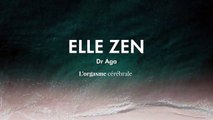 Dr Aga : l’orgasme cérébral |ELLE ZEN