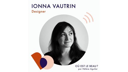 Podcast : Ionna Vautrin - Où est le beau ? - Elle Déco
