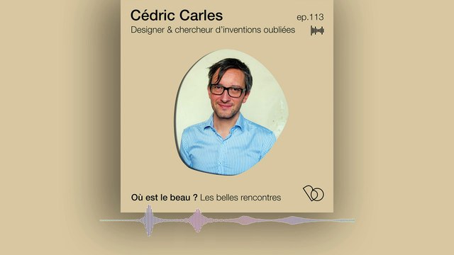 Podcast : Cédric Carles, designer et chercheur d'inventions oubliées - Où est le beau ? - Elle Déco