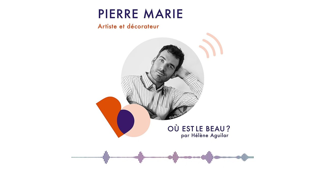 Podcast Pierre Marie - Où est le beau ? - ELLE Déco
