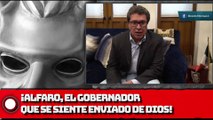 ¡ALFARO, EL GOBERNADOR DE JALISCO QUE SE SIENTE ENVIADO DE DIOS!