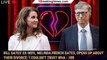 Bill Gates' ex-wife, Melinda French Gates, opens up about their divorce: 'I couldn't trust wha - 1br