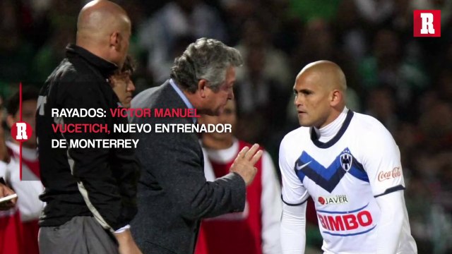 Rayados: Víctor Manuel Vucetich, nuevo entrenador de Monterrey