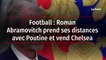 Football : Roman Abramovitch prend ses distances avec Poutine et vend Chelsea