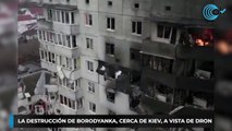 La destrucción de Borodyanka, cerca de Kiev, a vista de dron