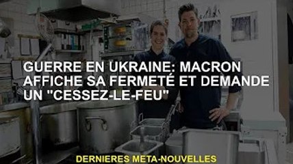 Guerre d'Ukraine : Macron fait preuve de fermeté et appelle au « cessez-le-feu »