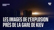 Guerre en Ukraine: les images d'une très forte explosion près de la gare de Kiev