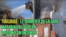 Toulouse : le quartier de la gare Matabiau bloqué en raison d'un incendie