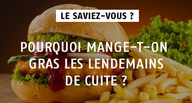 Pourquoi mange-t-on gras les lendemains de cuite ?
