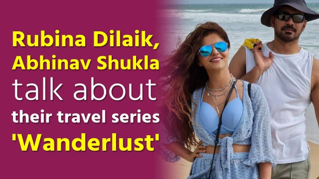 Rubina Dilaik, Abhinav Shukla talk about their travel series 'Wanderlust'