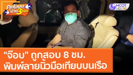 "จ๊อบ" ถูกสอบ 8 ชม. พิมพ์ลายนิ้วมือเทียบบนเรือ (3 มี.ค. 65) คุยโขมงบ่าย 3 โมง