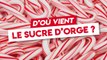 Quelle est l'origine du sucre d'orge ?