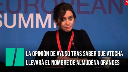 La surrealista escena de Ayuso cuando le dicen que Atocha llevará el nombre de Almudena Grandes