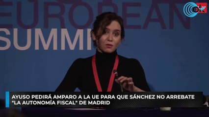 Ayuso pedirá amparo a la UE para que Sánchez no arrebate "la autonomía fiscal" de Madrid