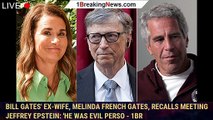 Bill Gates' ex-wife, Melinda French Gates, recalls meeting Jeffrey Epstein: 'He was evil perso - 1br