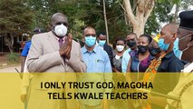 I only trust God, Magoha tells Kwale teachers