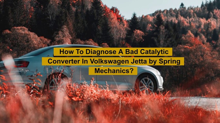 How To Diagnose A Bad Catalytic Converter In Volkswagen Jetta by Spring Mechanics?
