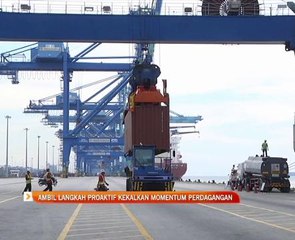 Ambil langkah proaktif kekalkan momentum perdagangan