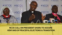 NCCK calls on President Uhuru to assure Kenyans of peaceful elections and transition