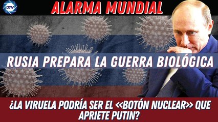 ALARMA MUNDIAL,RUSIA prepara la guerra biológica: ¿VIRUELA el botón nuclear que aprietará PUTIN?