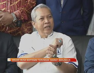 Anuar Musa bertegas teruskan hasrat berundur