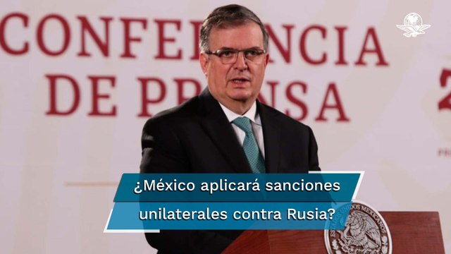 México no aplicará sanciones unilaterales a Rusia, sólo si lo decide la ONU: SRE