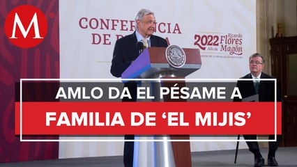 AMLO promete investigación a fondo por muerte de 'El Mijis'